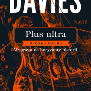 Plus ultra. Sięgaj dalej. Wyprawa na horyzonty historii