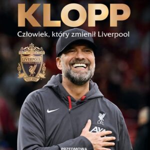 Jürgen Klopp. Człowiek, który zmienił Liverpool