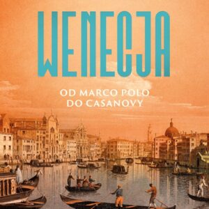 Wenecja. Od Marco Polo do Casanovy